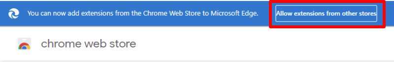 For Edge, allow extensions from other sites on the Chrome web Store
